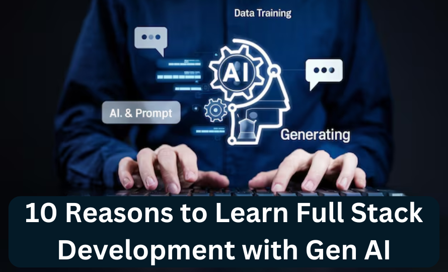 10 Reasons to Learn Full Stack Development with Gen AI